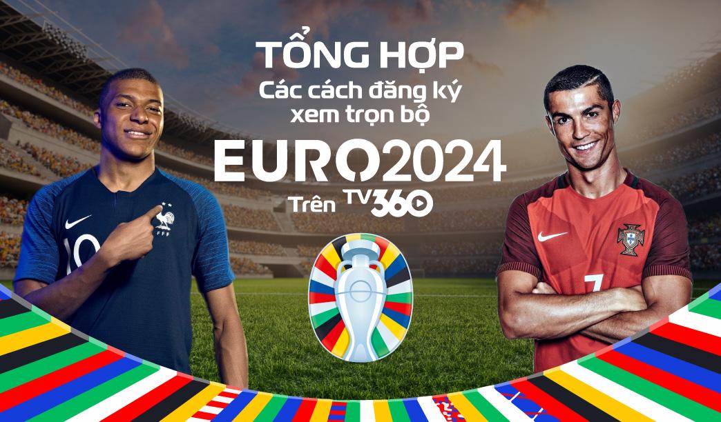 Tổng hợp cách đăng ký xem trọn bộ euro 2024 trên TV360